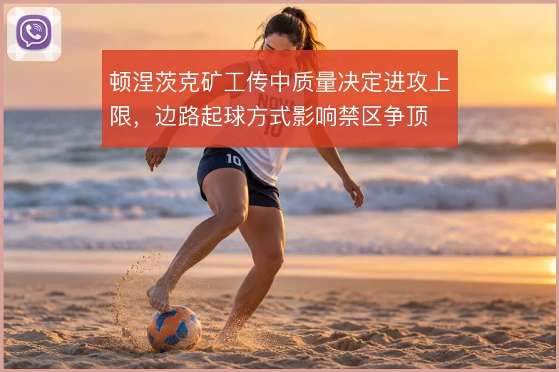 顿涅茨克矿工传中质量决定进攻上限，边路起球方式影响禁区争顶