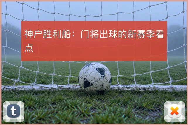 神户胜利船：门将出球的新赛季看点