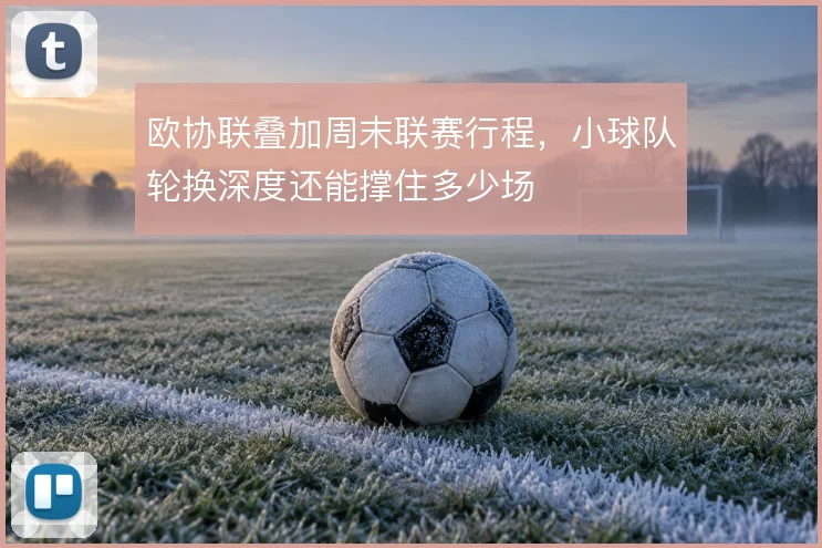 欧协联叠加周末联赛行程，小球队轮换深度还能撑住多少场