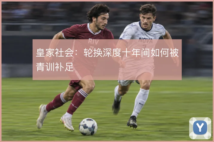 皇家社会：轮换深度十年间如何被青训补足