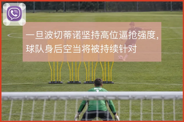 一旦波切蒂诺坚持高位逼抢强度，球队身后空当将被持续针对