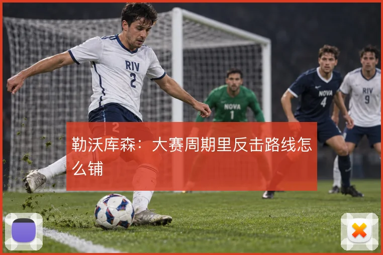 勒沃库森：大赛周期里反击路线怎么铺