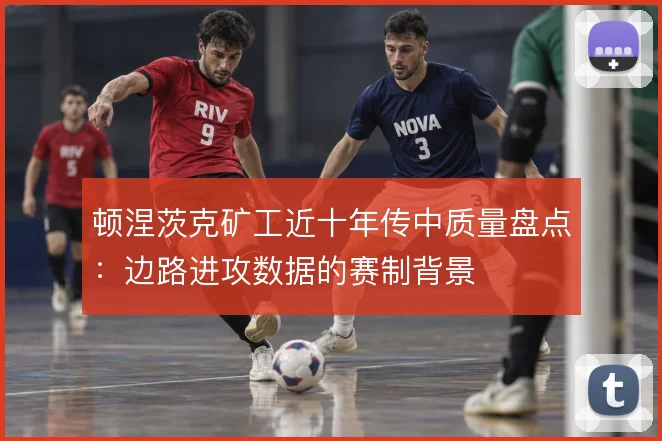 顿涅茨克矿工近十年传中质量盘点：边路进攻数据的赛制背景
